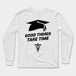 Good Things Take Time - Medical Student in Medschool Long Sleeve T-Shirt